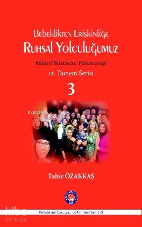 Bebeklikten Erişkinliğe Ruhsal  Yolculuğumuz ;Rölatif Bütüncül Psikoterapi 12. Dönem Serisi 3