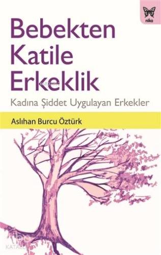 Bebekten Katile Erkeklik Kadına Şiddet Uygulayan Erkekler