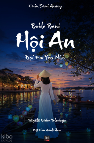 Bekle Beni Hoi An;Büyülü Düşler Yolculuğu - Việt Nam Günlükleri | Emin