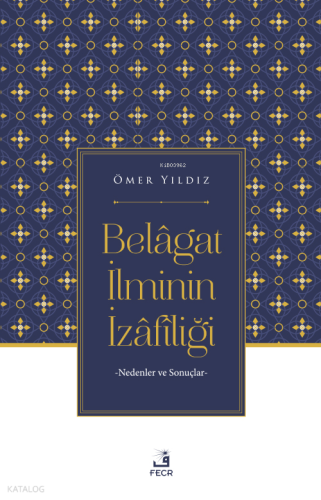 Belâgat İlminin İzâfîliği;Nedenler ve Sonuçlar | Ömer Yıldız | Fecr Ya