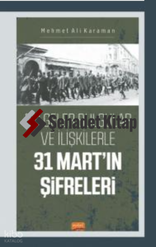 Belgeler Bulgular ve İlişkilerle 31 Mart'ın Şifreleri