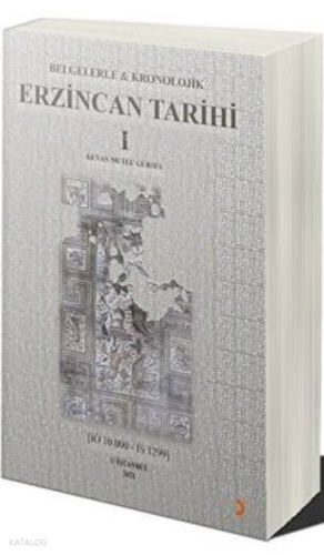 Belgelerle & Kronolojik Erzincan Tarihi 1 (İÖ 10.000-İS 1299)