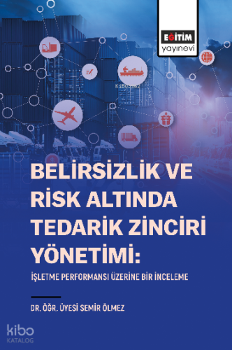 Belirsizlik Ve Risk Altında Tedarik Zinciri Yönetimi;İşletme Performansı Üzerine Bir İnceleme