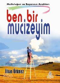 Ben Bir Mucizeyim; Mutluluğun ve Başarının Anahtarı