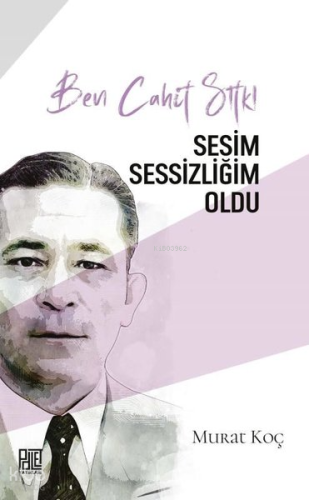 Ben Cahit Sıtkı - Sesim Sessizliğim Oldu | Murat Koç | Palet Yayınları
