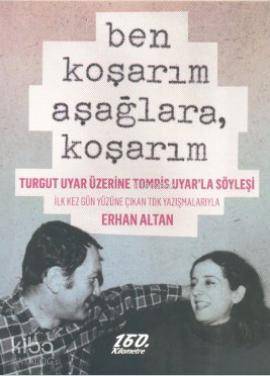 Ben Koşarım Aşağlara, Koşarım; Turgut Uyar Üzerine Tomris Uyar'la Söyleşi