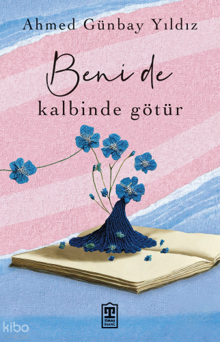 Beni de Kalbinde Götür | Ahmed Günbay Yıldız | Timaş Yayınları