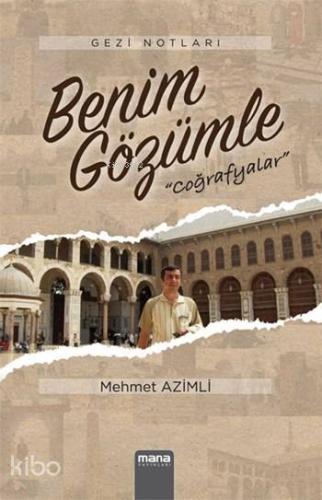 Benim Gözümle; Coğrafyalar | Mehmet Azimli | Mana Yayınları