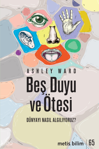 Beş Duyu ve Ötesi;Dünyayı Nasıl Algılıyoruz? | Ashley Ward | Metis Yay