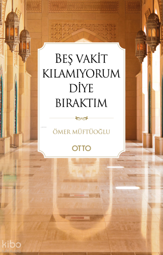 Beş Vakit Kılamıyorum Diye Bıraktım | Ömer Müftüoğlu | Otto Yayınları