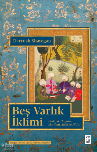 Beş Varlık İklimi;Firdevsî, Hayyâm, Mevlânâ, Sa’dî ve Hâfız | Daryush 