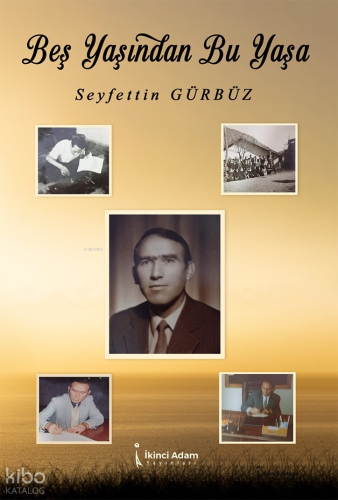 Beş Yaşından Bu Yaşa | Seyfettin Gürbüz | İkinci Adam Yayınları