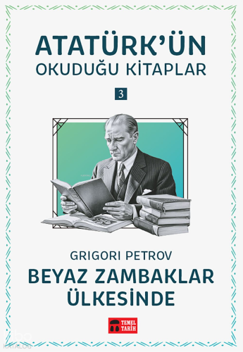 Beyaz Zambaklar Ülkesinde;Atatürk'ün Okuduğu Kitaplar 3