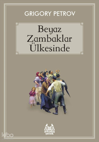 Beyaz Zambaklar Ülkesinde | Grigory Petrov | Arkadaş Yayınevi