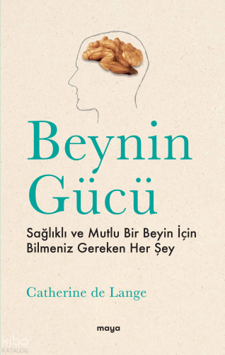 Beynin Gücü;Sağlıklı ve Mutlu Bir Beyin İçin Bilmeniz Gereken Her Şey