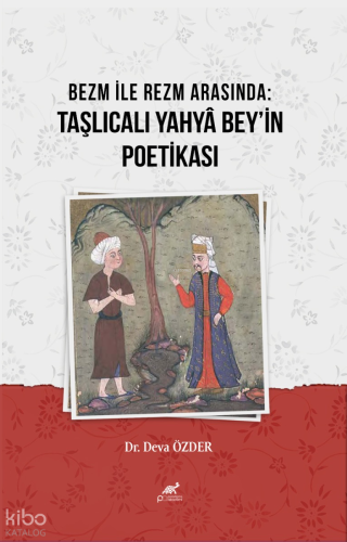 Bezm İle Rezm Arasında:Taşlıcalı Yahyâ Bey’in Poetikası
