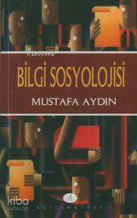 Bilgi Sosyolojisi | Mustafa Aydın | Açılım Kitap
