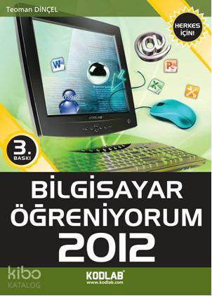 Bilgisayar Öğreniyorum 2012 | Teoman Dinçel | Kodlab Yayıncılık