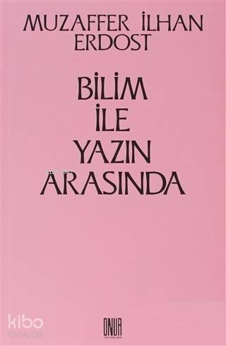 Bilim İle Yazın Arasında | Muzaffer İlhan Erdost | Onur Yayınları