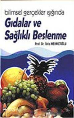 Bilimsel Gerçekler Işığında Gıdalar ve Sağlıklı Beslenme