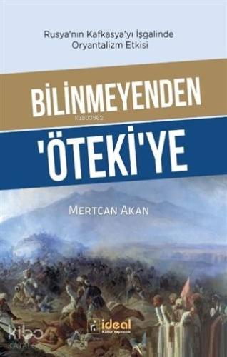 Bilinmeyenden Öteki'ye - Rusya'nın Kafkasya'yı İşgalinde Oryantalizm Etkisi