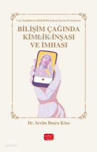 Bilişim Çağında Kimlik İnşası ve İmhası - Y ve Z Kuşakları Üzerine Bir