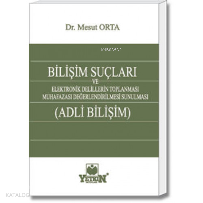 Bilişim Suçları ve Adli Bilişim ;Elektronik Delillerin Toplanması, Muhafazası, Değerlendirilmesi ve Sunulması