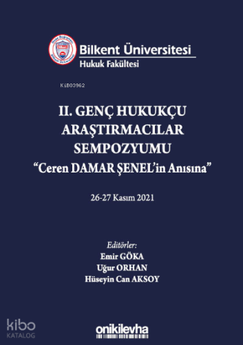 Bilkent Üniversitesi Hukuk Fakültesi II. Genç Hukukçu Araştırmacılar Sempozyumu; "Ceren DAMAR ŞENEL'in Anısına" 26-27 Kasım 2021