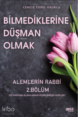 Bilmediklerine Düşman Olmak;Âlemlerin Rabbi 2. Bölüm