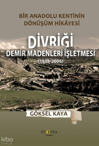 Bir Anadolu Kentinin Dönüşüm Hikâyesi - Divriği Demir Madenleri İşletmesi (1938-2006)