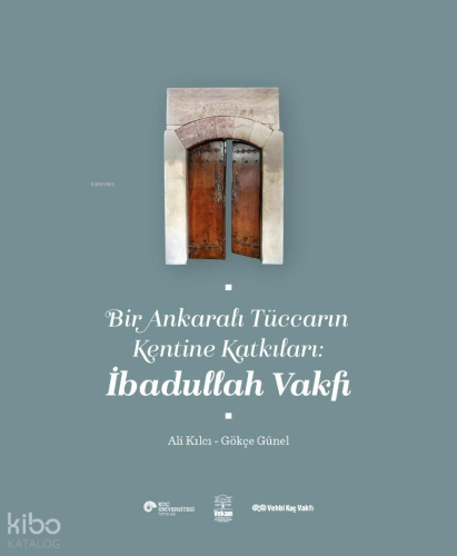 Bir Ankaralı Tüccarın Kentine Katkıları: İbadullah Vakfı | Ali Kılcı |