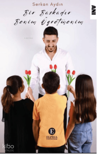 Bir Başkadır Benim Öğretmenim | Serkan Aydın | Elpida Yayıncılık