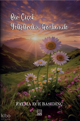Bir Çiçek Yetiştirdim Gönlümde | Fatma Ece Başıdinç | Zin Kitap Yayınl