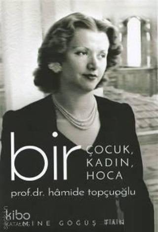 Bir Çocuk, Bir Kadın, Bir Hoca Prof. Dr. Hamide Topçuoğlu