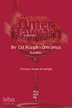 Bir Çöl Rüzgarı Ömrümüz; Ömer Hayyam, Rubâiler