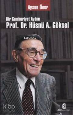 Bir Cumhuriyet Aydını Prof. Dr. Hüsnü A. Göksel
