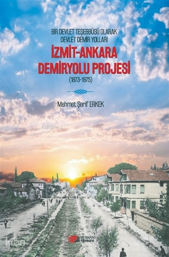Bir Devlet Teşebbüsü Olarak Osmanlı Demiryolları İzmit-Ankara Demiryol