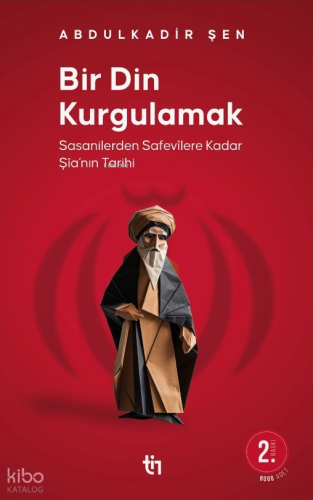 Bir Din Kurgulamak ;Sasanilerden Safavilere Kadar Şia’nın Tarihi | Abd