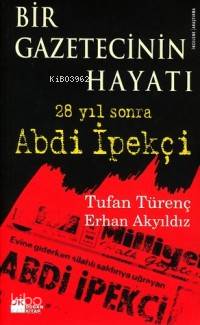 Bir Gazetecinin Hayatı; 28 Yıl Sonra Abdi İpekçi