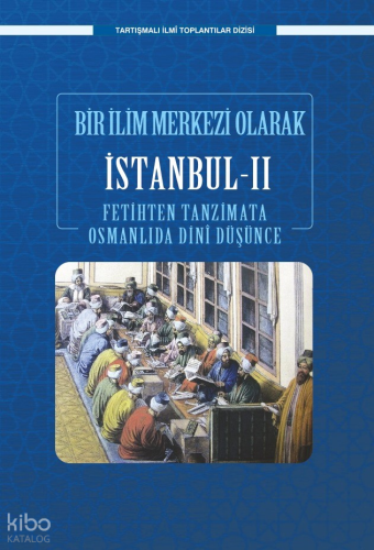 Bir İlim Merkezi Olarak İstanbul - II;Fetihten Tanzimata Osmanlıda Din