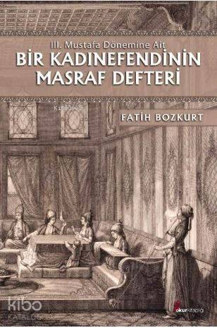 Bir Kadınefendinin Masraf Defteri; III. Mustafa Dönemine Ait | Fatih B