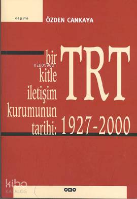 Bir Kitle İletişim Kurumunun Tarihi: TRT (1927 - 2000)