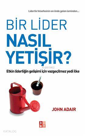 Bir Lider Nasıl Yetişir?; Etkin Liderliğin Gelişimi İçin Vazgeçilmez Y