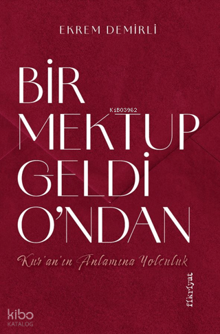 Bir Mektup Geldi O'ndan;Kur'an'ın Anlamına Yolculuk