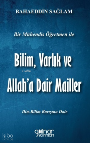 Bir Mühendis Öğretmen İle Bilim Varlık Ve Allah'a Dair Mailler ;(Bilim