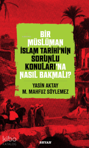 Bir Müslüman İslam Tarihi’nin Sorunlu Konuları’na Nasıl Bakmalı?
