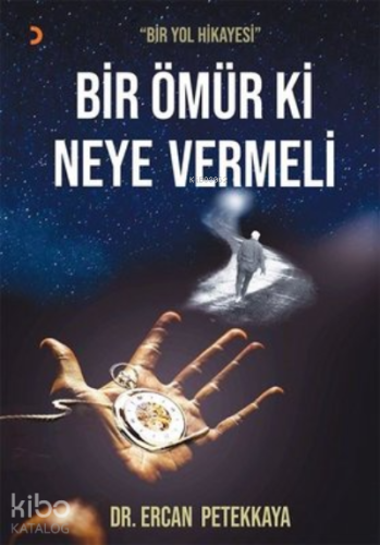 Bir Ömür Ki Neye Vermeli ;Bir Yol Hikayesi