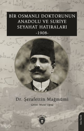 Bir Osmanlı Doktorunun Anadolu; Ve Suriye Seyahat Hatıraları 1908