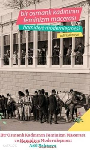 Bir Osmanlı Kadının Feminizm Macerası ve Hamidiye Modernleşmesi
