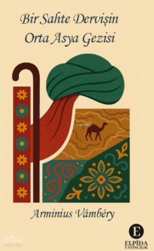 Bir Sahte Dervişin Orta Asya Gezisi | Arminius Vambery | Elpida Yayınc